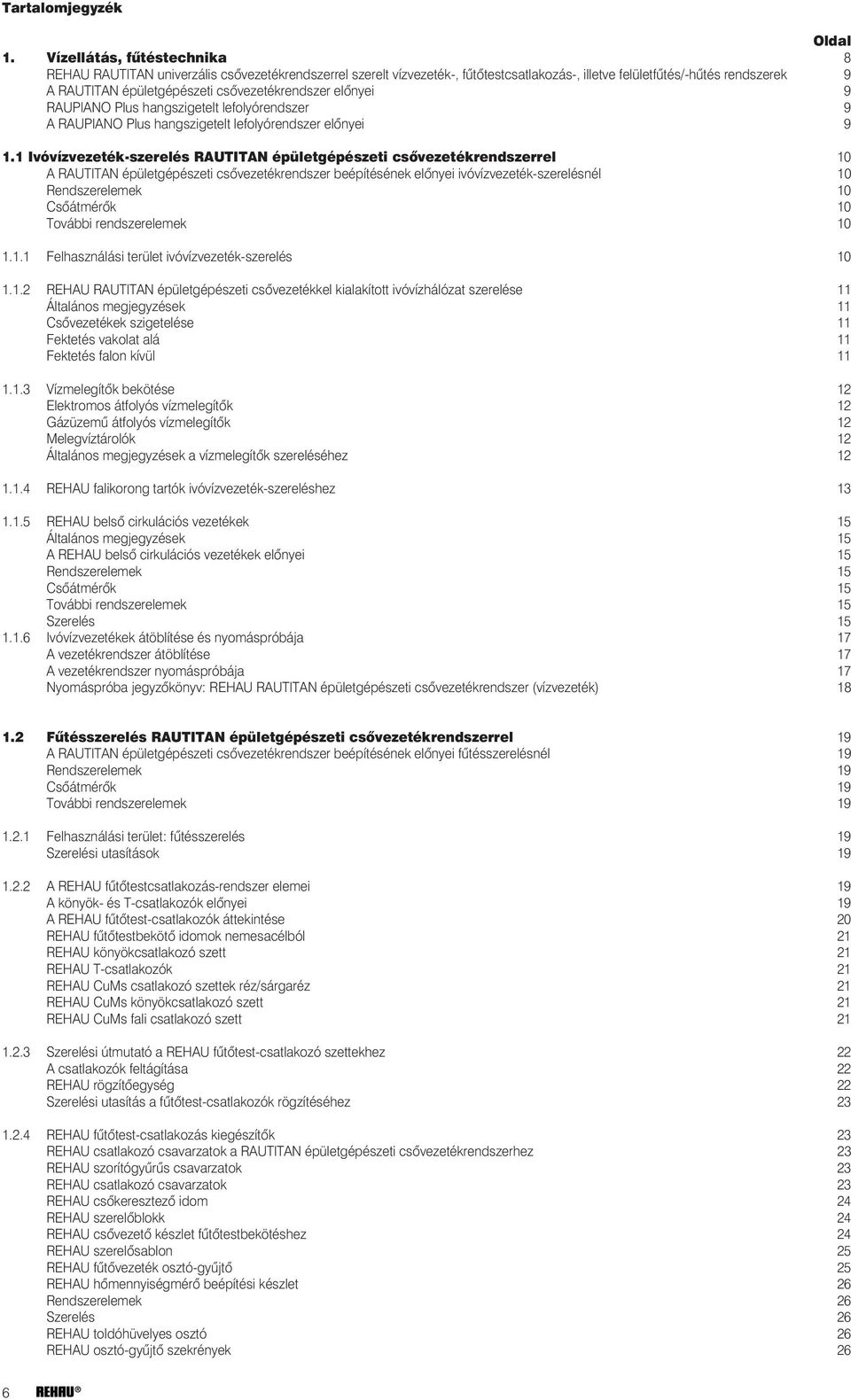 csõvezetékrendszer elõnyei 9 RAUPIANO Plus hangszigetelt lefolyórendszer 9 A RAUPIANO Plus hangszigetelt lefolyórendszer elõnyei 9 1.