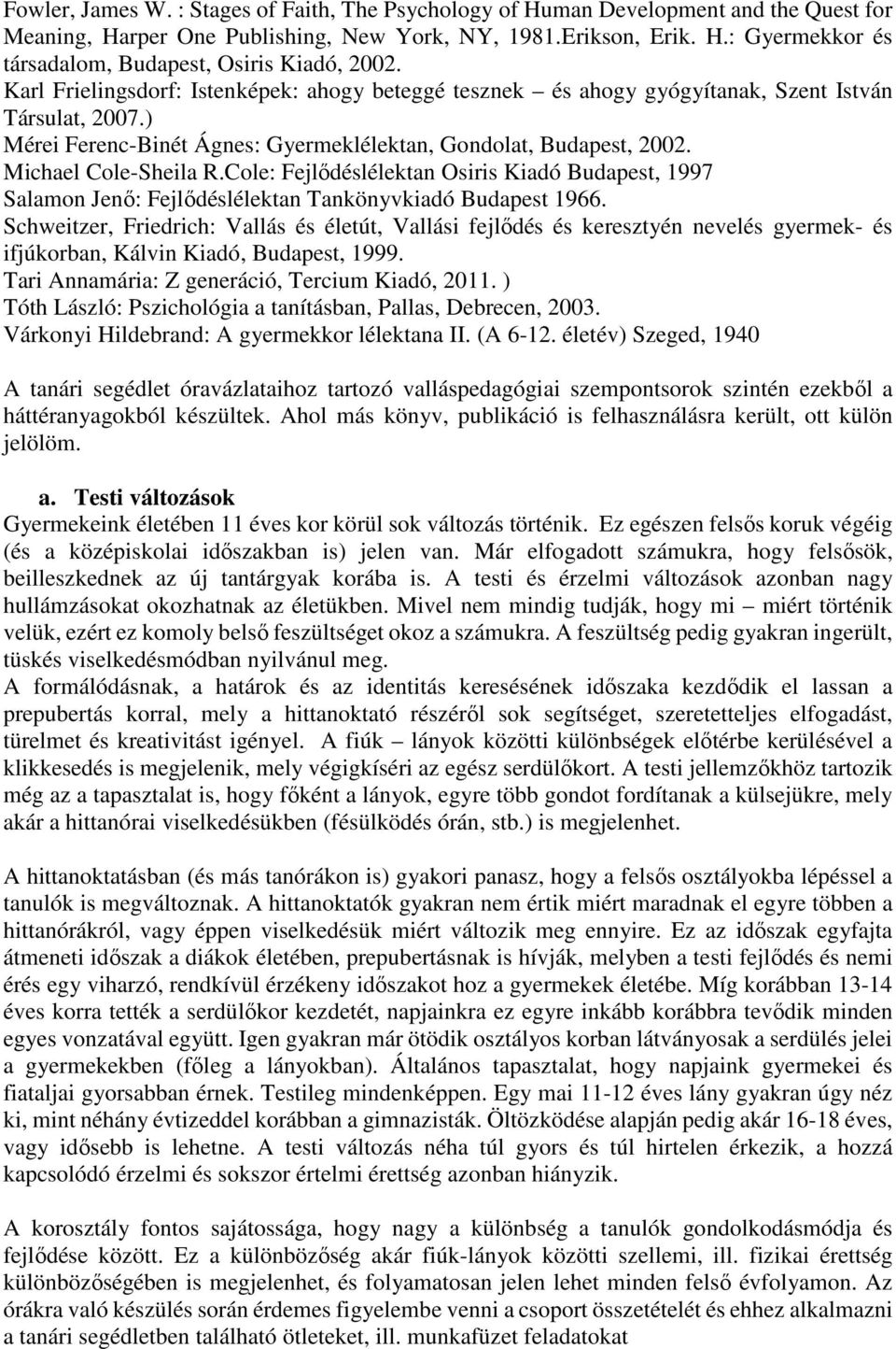 Cole: Fejlődéslélektan Osiris Kiadó Budapest, 1997 Salamon Jenő: Fejlődéslélektan Tankönyvkiadó Budapest 1966.