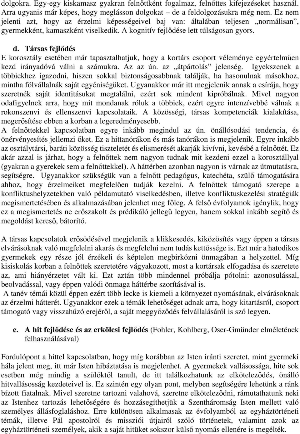 Társas fejlődés E korosztály esetében már tapasztalhatjuk, hogy a kortárs csoport véleménye egyértelműen kezd irányadóvá válni a számukra. Az az ún. az átpártolás jelenség.