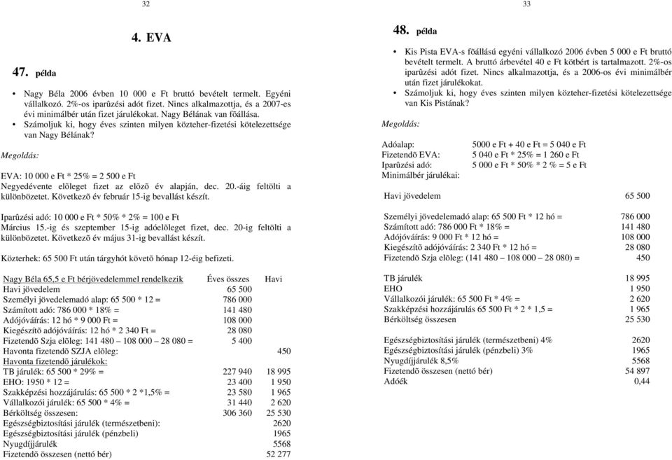 EVA: 10 000 e Ft * 25% = 2 500 e Ft Negyedévente elõleget fizet az elõzõ év alapján, dec. 20.-áig feltölti a különbözetet. Következõ év február 15-ig bevallást készít.