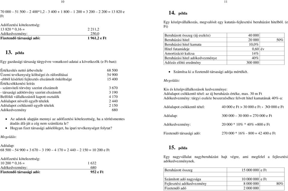 elszámolt önköltsége 15 400 Értékcsökkenési leírás - számviteli törvény szerint elszámolt 3 670 - társasági adótörvény szerint elszámolt 3 190 Belföldi vállalkozástól kapott osztalék 4 170 Adóalapot