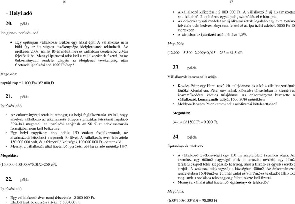 Mennyi iparûzési adót kell a vállalkozásnak fizetni, ha az önkormányzati rendelet alapján az ideiglenes tevékenység után fizetendõ iparûzési adó 1000 Ft./nap? naptári nap * 1.000 Ft=162.000 Ft 21.