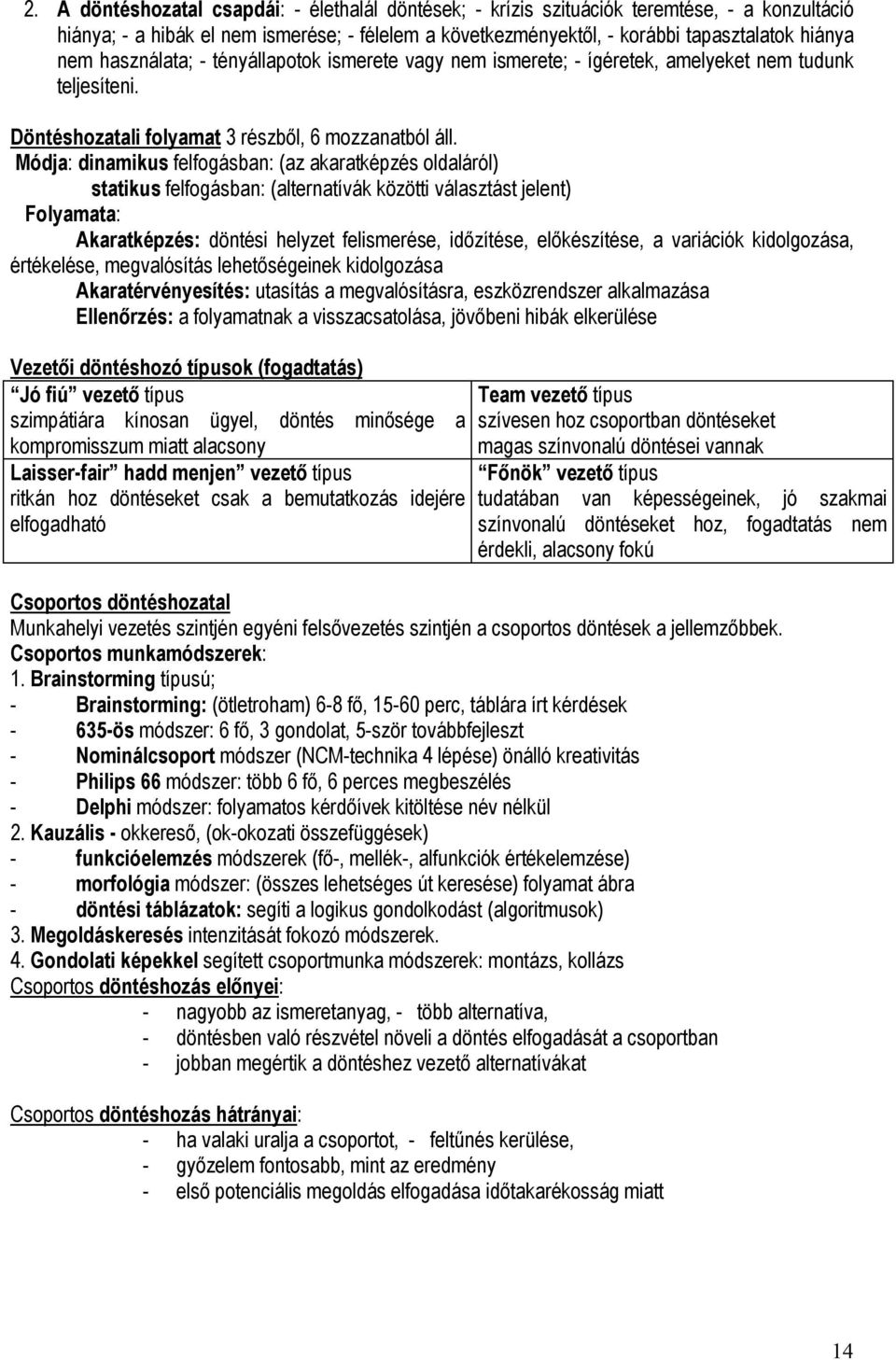 Módja: dinamikus felfogásban: (az akaratképzés oldaláról) statikus felfogásban: (alternatívák közötti választást jelent) Folyamata: Akaratképzés: döntési helyzet felismerése, időzítése, előkészítése,