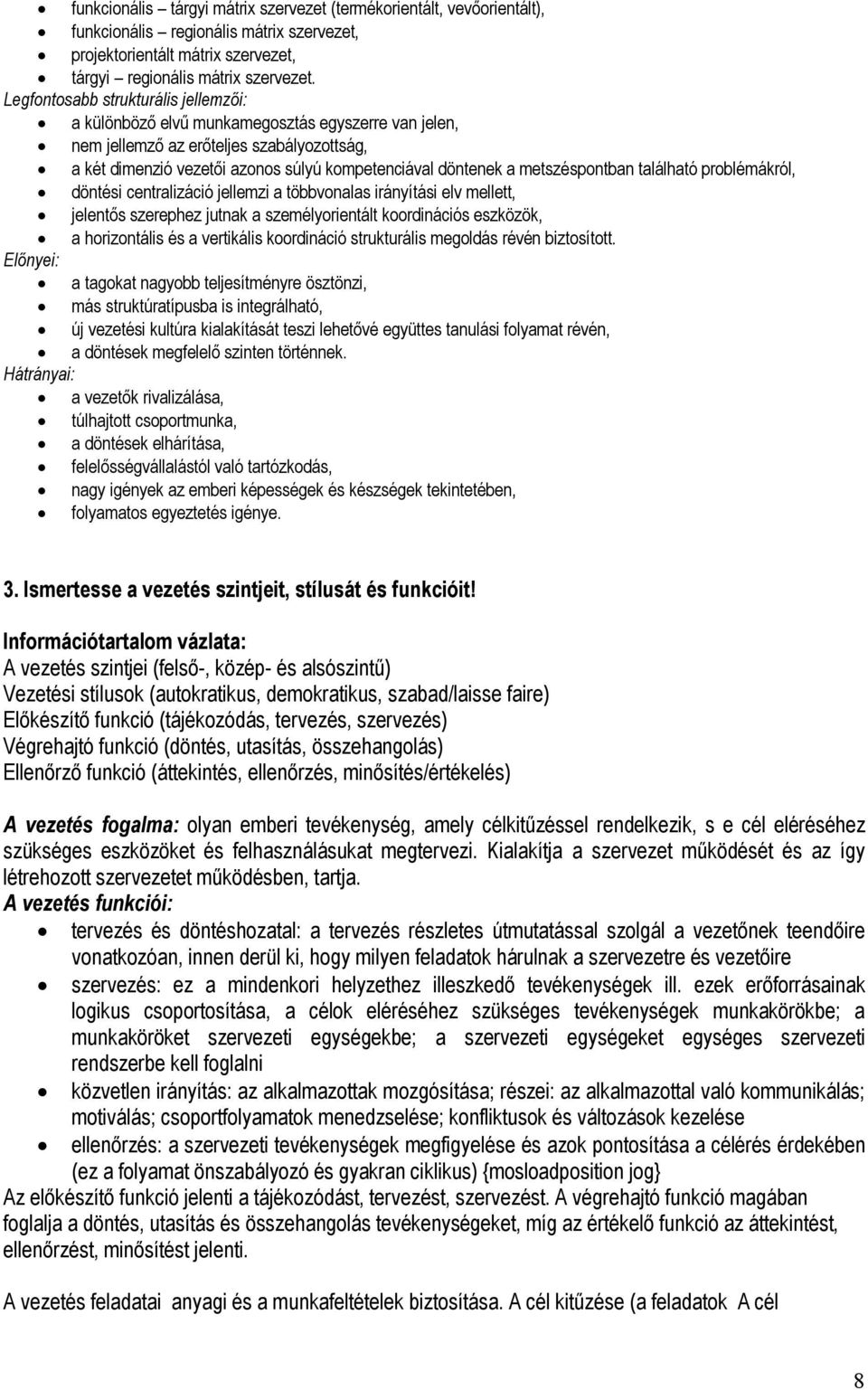 metszéspontban található problémákról, döntési centralizáció jellemzi a többvonalas irányítási elv mellett, jelentős szerephez jutnak a személyorientált koordinációs eszközök, a horizontális és a