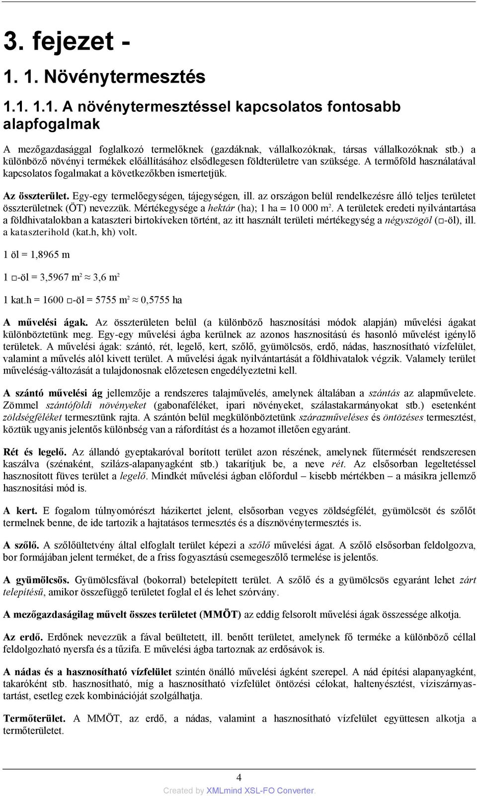 Egy-egy termelőegységen, tájegységen, ill. az országon belül rendelkezésre álló teljes területet összterületnek (ÖT) nevezzük. Mértékegysége a hektár (ha); 1 ha = 10 000 m 2.