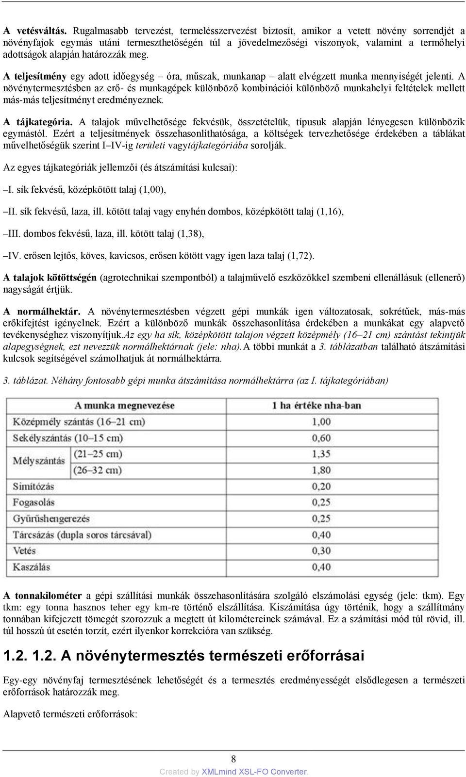 alapján határozzák meg. A teljesítmény egy adott időegység óra, műszak, munkanap alatt elvégzett munka mennyiségét jelenti.
