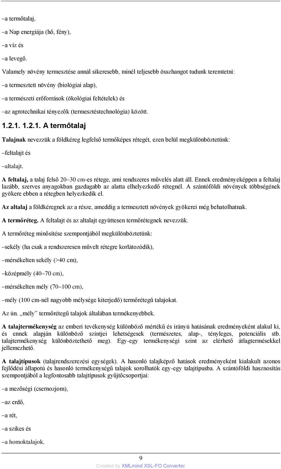 tényezők (termesztéstechnológia) között. 1.2.1. 1.2.1. A termőtalaj Talajnak nevezzük a földkéreg legfelső termőképes rétegét, ezen belül megkülönböztetünk: feltalajt és altalajt.