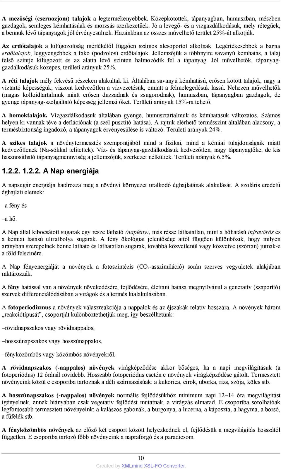 Az erdőtalajok a kilúgozottság mértékétől függően számos alcsoportot alkotnak. Legértékesebbek a barna erdőtalajok, leggyengébbek a fakó (podzolos) erdőtalajok.