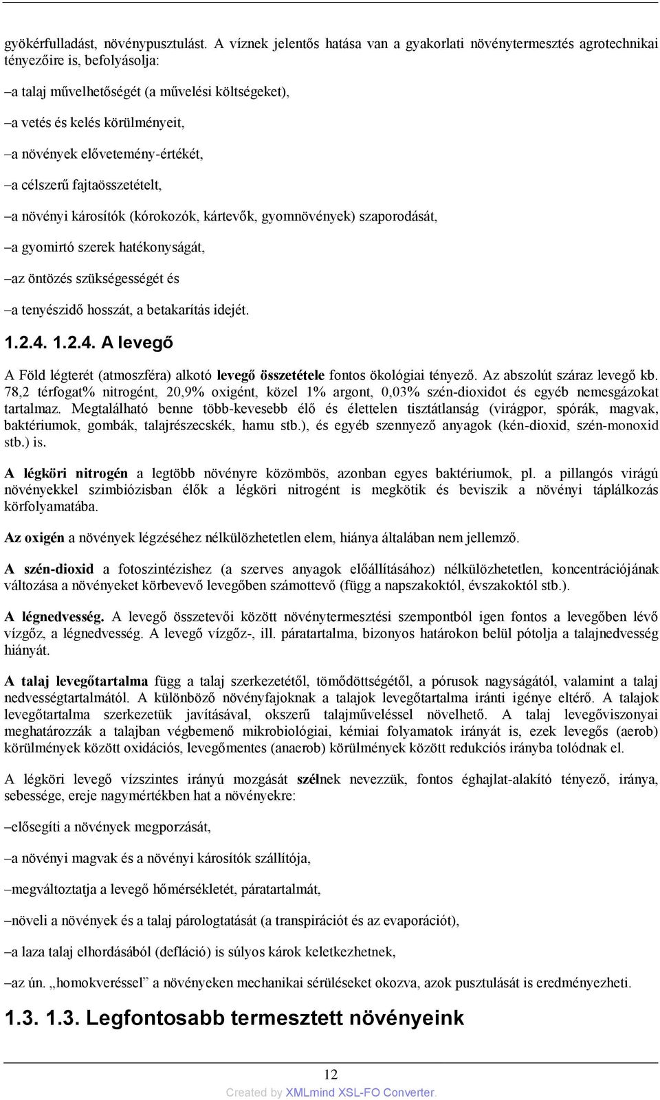 elővetemény-értékét, a célszerű fajtaösszetételt, a növényi károsítók (kórokozók, kártevők, gyomnövények) szaporodását, a gyomirtó szerek hatékonyságát, az öntözés szükségességét és a tenyészidő