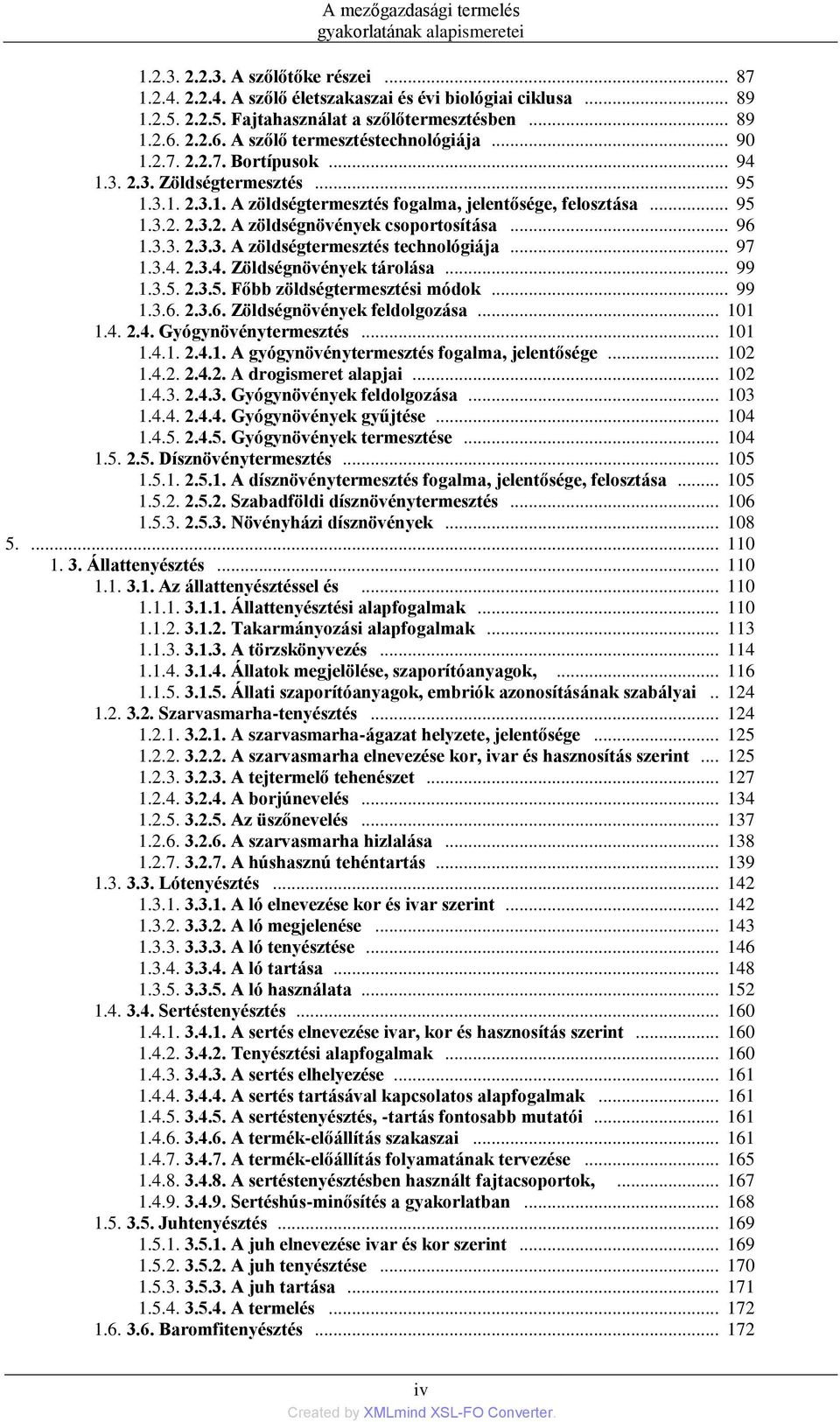 .. 95 1.3.2. 2.3.2. A zöldségnövények csoportosítása... 96 1.3.3. 2.3.3. A zöldségtermesztés technológiája... 97 1.3.4. 2.3.4. Zöldségnövények tárolása... 99 1.3.5. 2.3.5. Főbb zöldségtermesztési módok.
