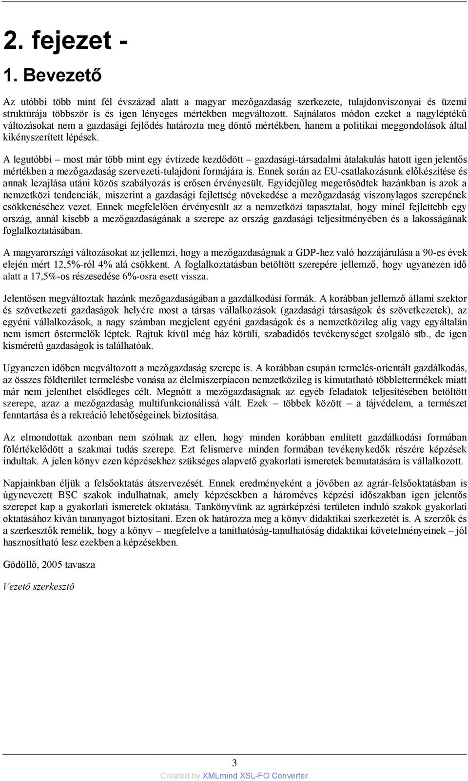 A legutóbbi most már több mint egy évtizede kezdődött gazdasági-társadalmi átalakulás hatott igen jelentős mértékben a mezőgazdaság szervezeti-tulajdoni formájára is.