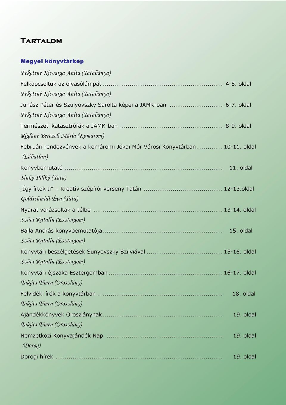 .. 10-11. oldal (Lábatlan) Könyvbemutató... 11. oldal Sinkó Ildikó (Tata) Így írtok ti Kreatív szépírói verseny Tatán... 12-13.oldal Goldschmidt Éva (Tata) Nyarat varázsoltak a télbe... 13-14.