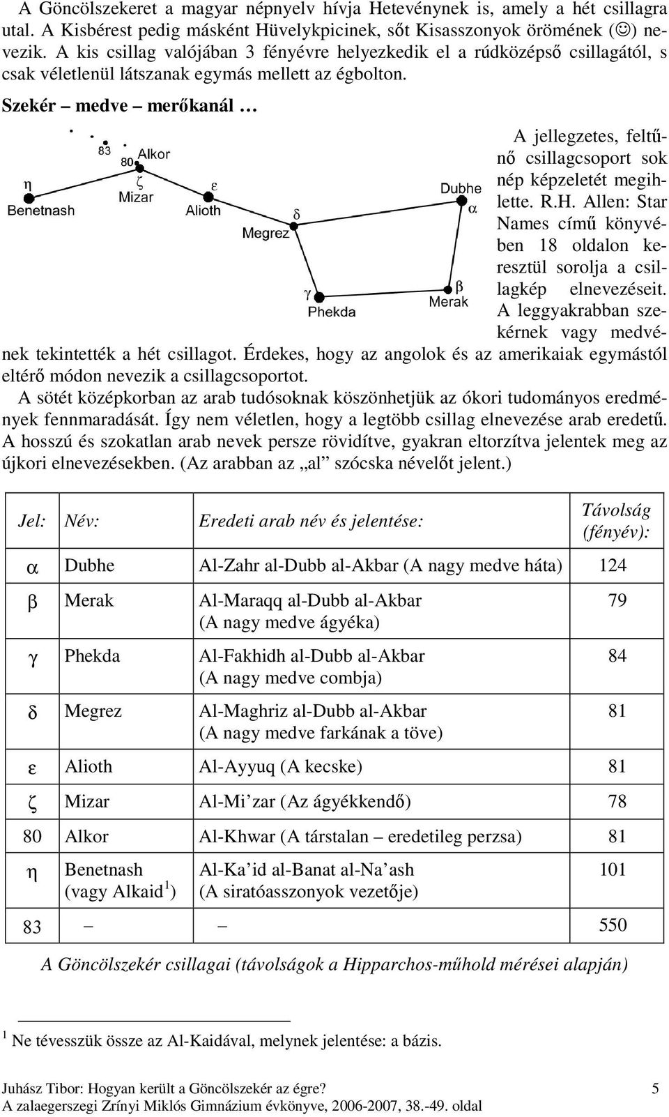 Szekér medve merıkanál A jellegzetes, feltőnı csillagcsoport sok nép képzeletét megihlette. R.H. Allen: Star Names címő könyvében 18 oldalon keresztül sorolja a csillagkép elnevezéseit.