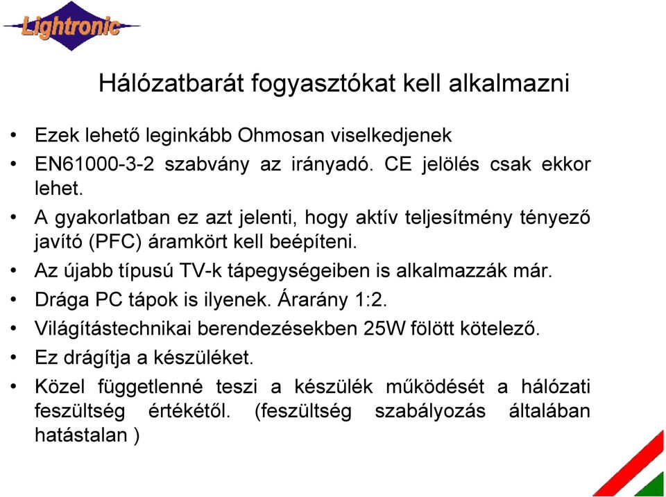 Az újabb típusú TV-k tápegységeiben is alkalmazzák már. Drága PC tápok is ilyenek. Árarány 1:2.