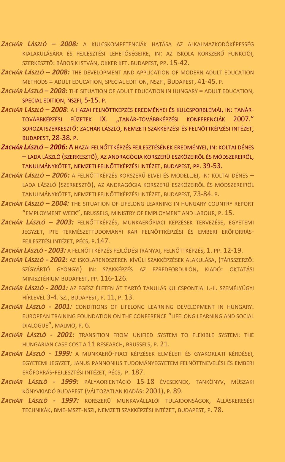 ZACHÁR LÁSZLÓ 2008: THE SITUATION OF ADULT EDUCATION IN HUNGARY = ADULT EDUCATION, SPECIAL EDITION, NSZFI, 5-15. P.