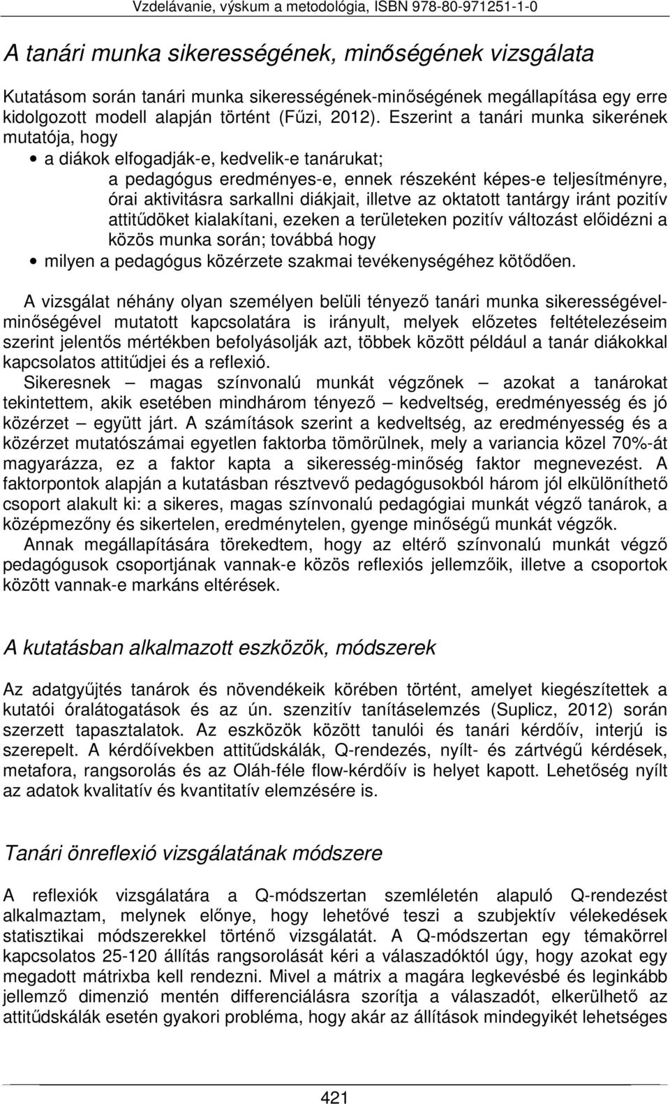 illetve az oktatott tantárgy iránt pozitív attitűdöket kialakítani, ezeken a területeken pozitív változást előidézni a közös munka során; továbbá hogy milyen a pedagógus közérzete szakmai