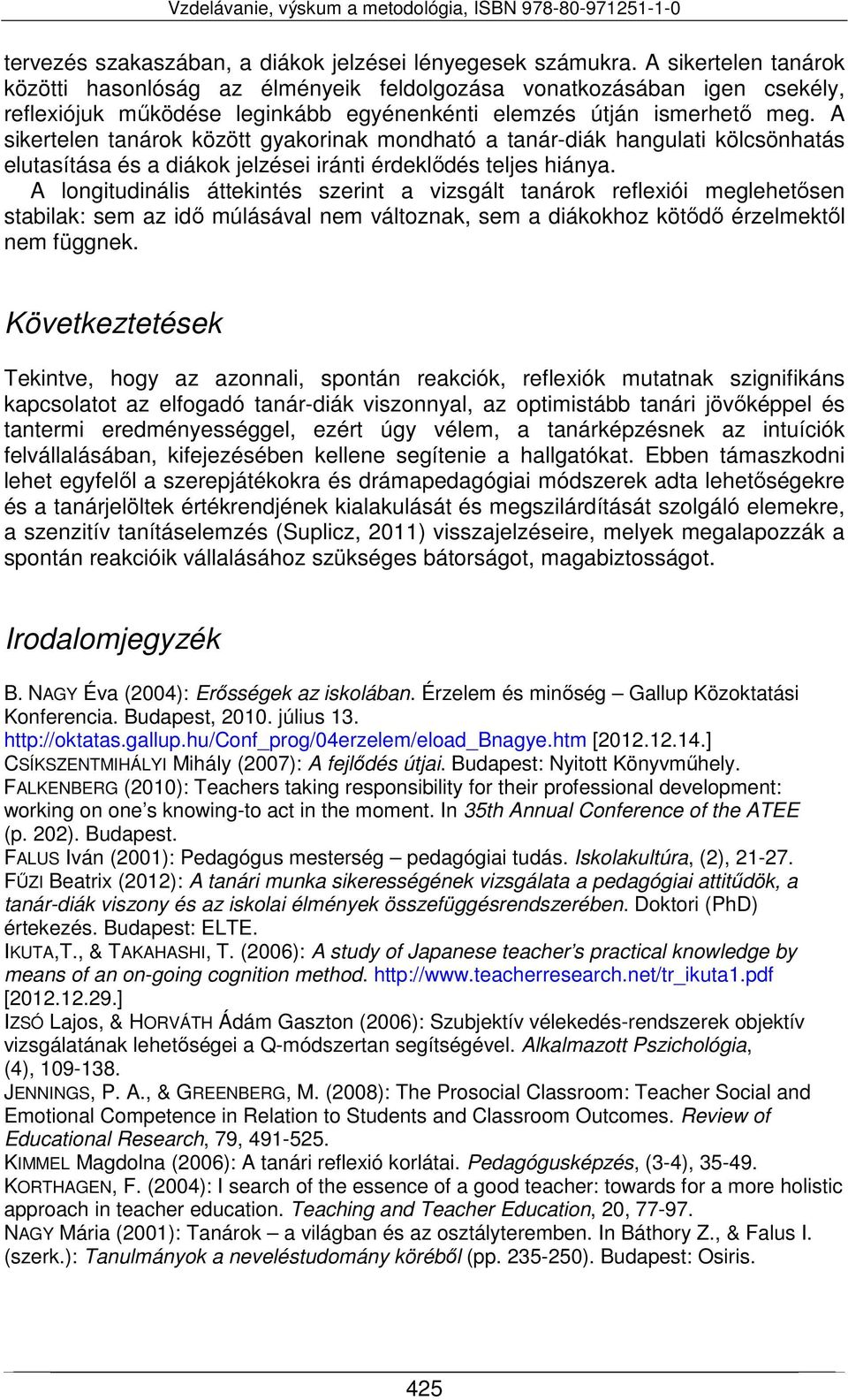 A sikertelen tanárok között gyakorinak mondható a tanár-diák hangulati kölcsönhatás elutasítása és a diákok jelzései iránti érdeklődés teljes hiánya.