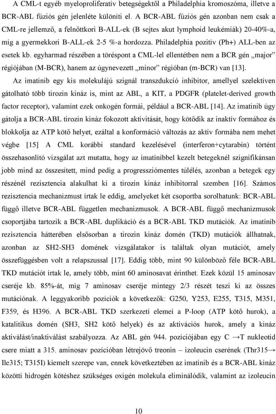 Philadelphia pozitív (Ph+) ALL-ben az esetek kb. egyharmad részében a töréspont a CML-lel ellentétben nem a BCR gén major régiójában (M-BCR), hanem az úgynevezett minor régióban (m-bcr) van [13].