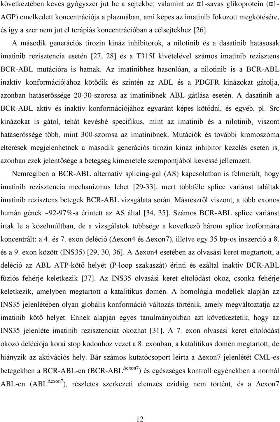 A második generációs tirozin kináz inhibitorok, a nilotinib és a dasatinib hatásosak imatinib rezisztencia esetén [27, 28] és a T315I kivételével számos imatinib rezisztens BCR-ABL mutációra is