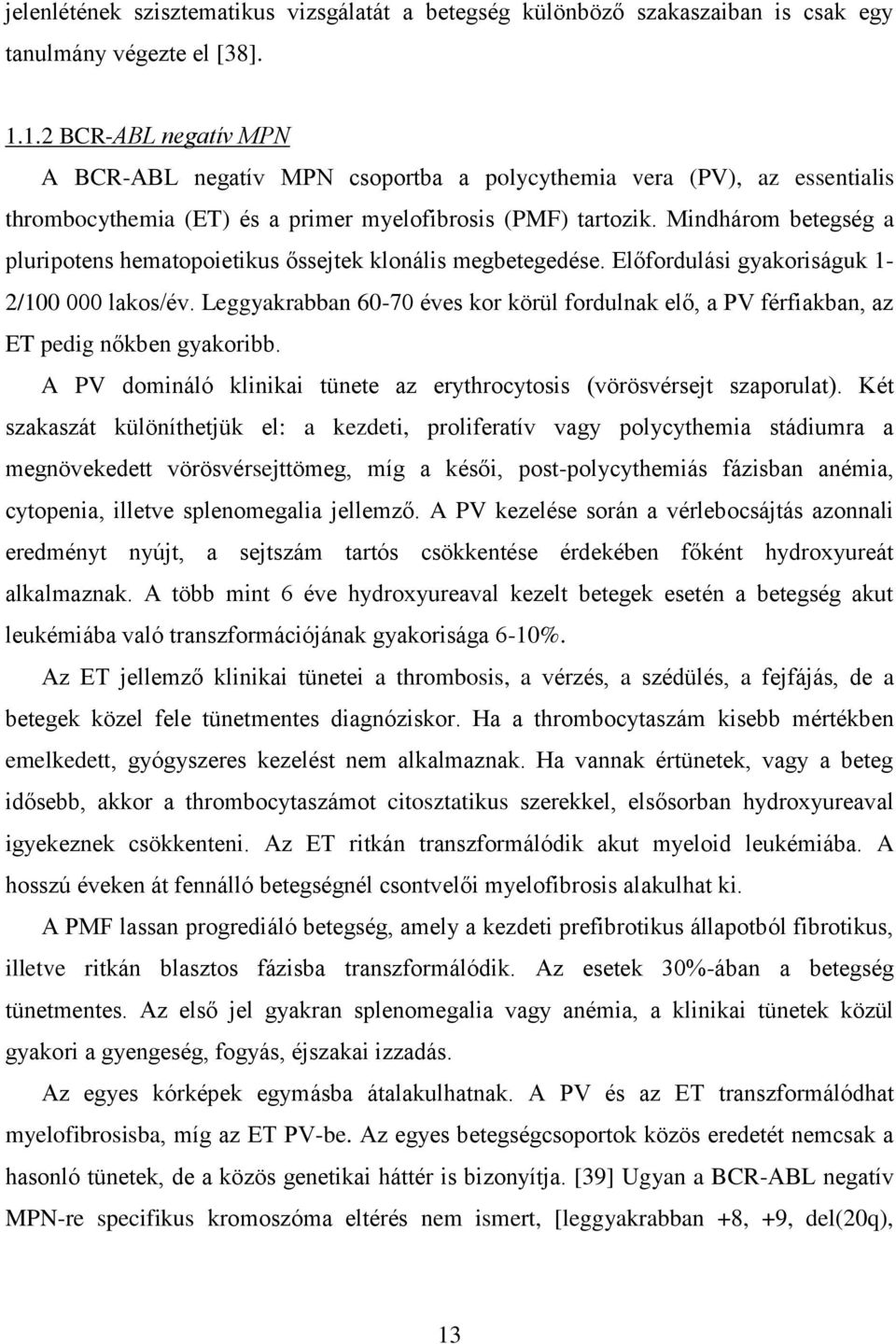 Mindhárom betegség a pluripotens hematopoietikus őssejtek klonális megbetegedése. Előfordulási gyakoriságuk 1-2/100 000 lakos/év.