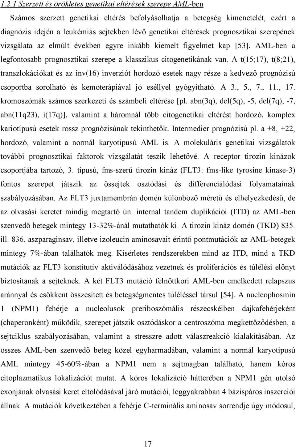 A t(15;17), t(8;21), transzlokációkat és az inv(16) inverziót hordozó esetek nagy része a kedvező prognózisú csoportba sorolható és kemoterápiával jó eséllyel gyógyítható. A 3., 5., 7., 11., 17.