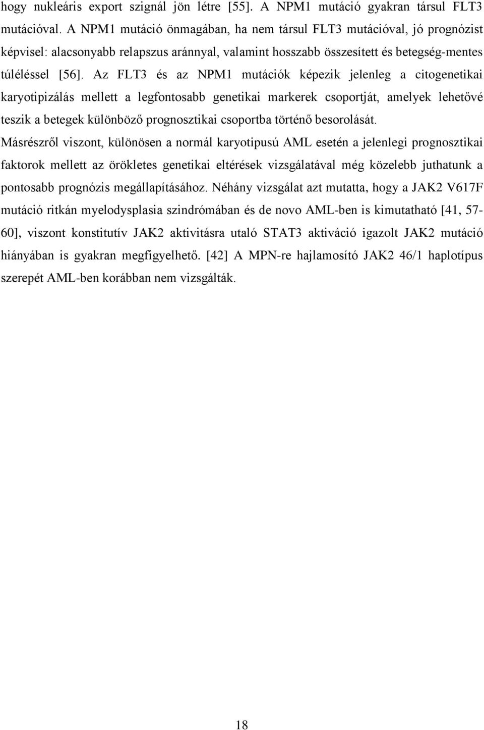 Az FLT3 és az NPM1 mutációk képezik jelenleg a citogenetikai karyotipizálás mellett a legfontosabb genetikai markerek csoportját, amelyek lehetővé teszik a betegek különböző prognosztikai csoportba