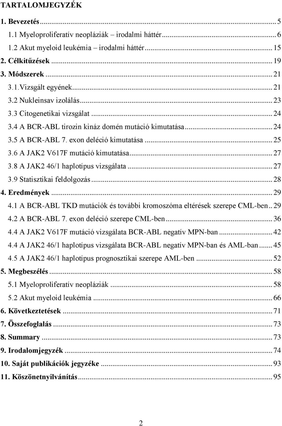 6 A JAK2 V617F mutáció kimutatása... 27 3.8 A JAK2 46/1 haplotípus vizsgálata... 27 3.9 Statisztikai feldolgozás... 28 4. Eredmények... 29 4.