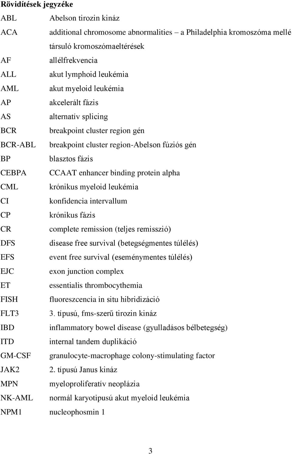 protein alpha CML krónikus myeloid leukémia CI konfidencia intervallum CP krónikus fázis CR complete remission (teljes remisszió) DFS disease free survival (betegségmentes túlélés) EFS event free