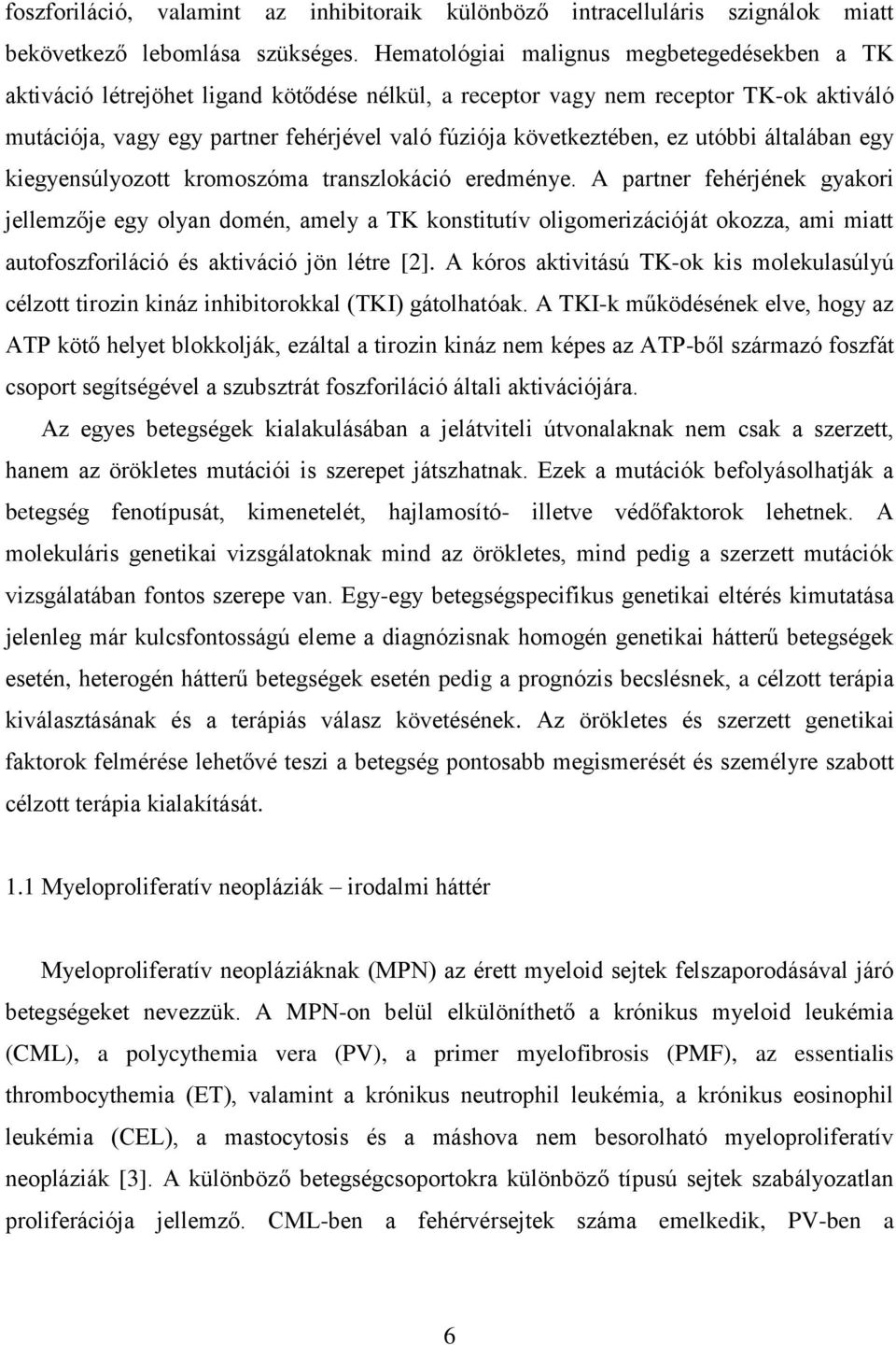 következtében, ez utóbbi általában egy kiegyensúlyozott kromoszóma transzlokáció eredménye.