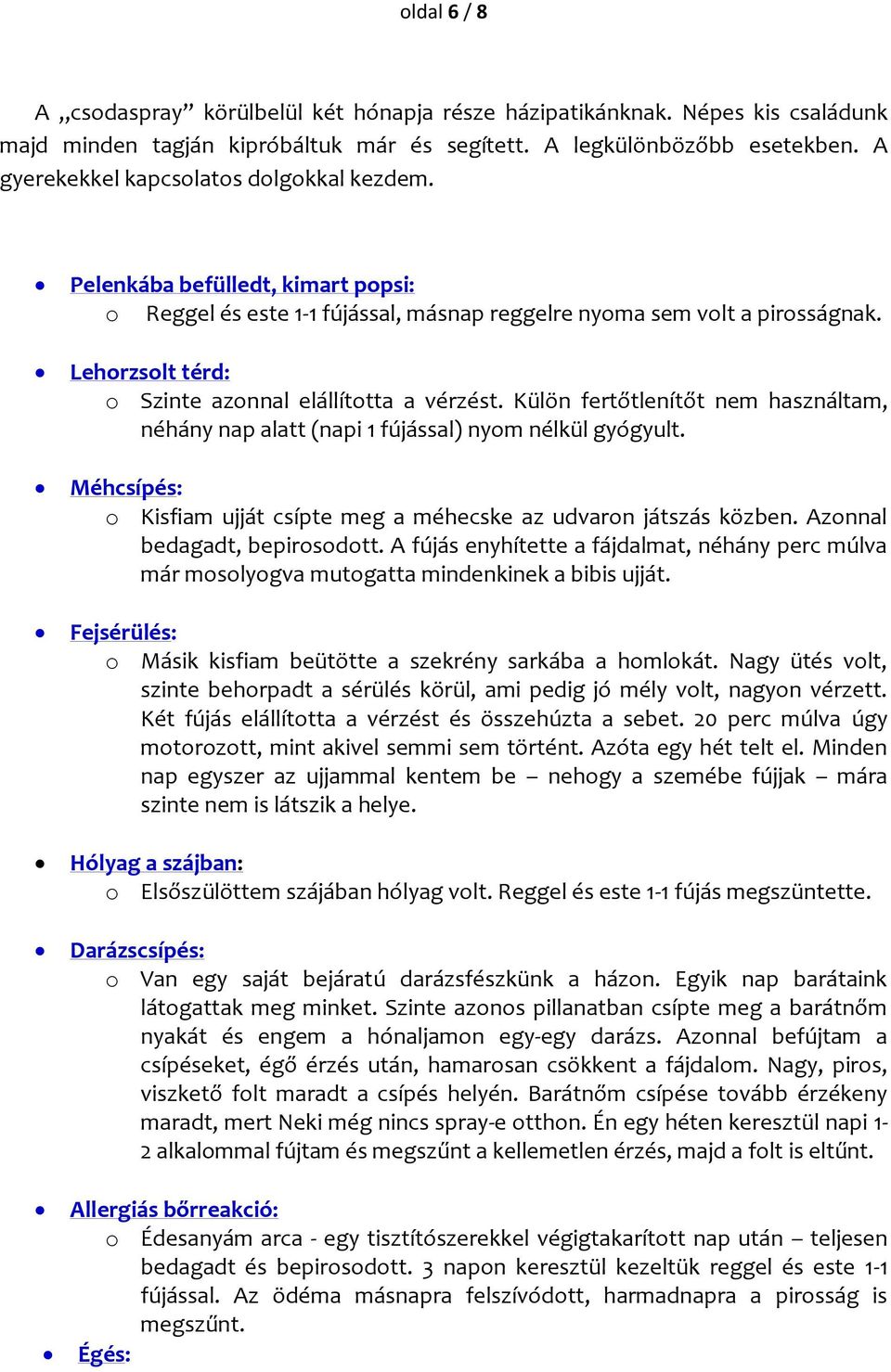 Lehorzsolt térd: o Szinte azonnal elállította a vérzést. Külön fertőtlenítőt nem használtam, néhány nap alatt (napi 1 fújással) nyom nélkül gyógyult.