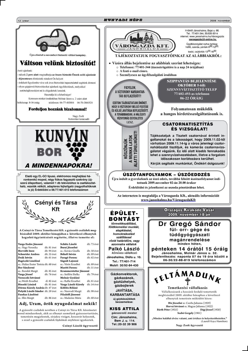 fejhallgató (nagyothallóknak is jó) Érdeklődni a 06/77/401-015 telefonszámon A Csényi és Társa Te met ke zé si Kft. a gyá szo ló csa lá dok megbí zá sá ból 2009.