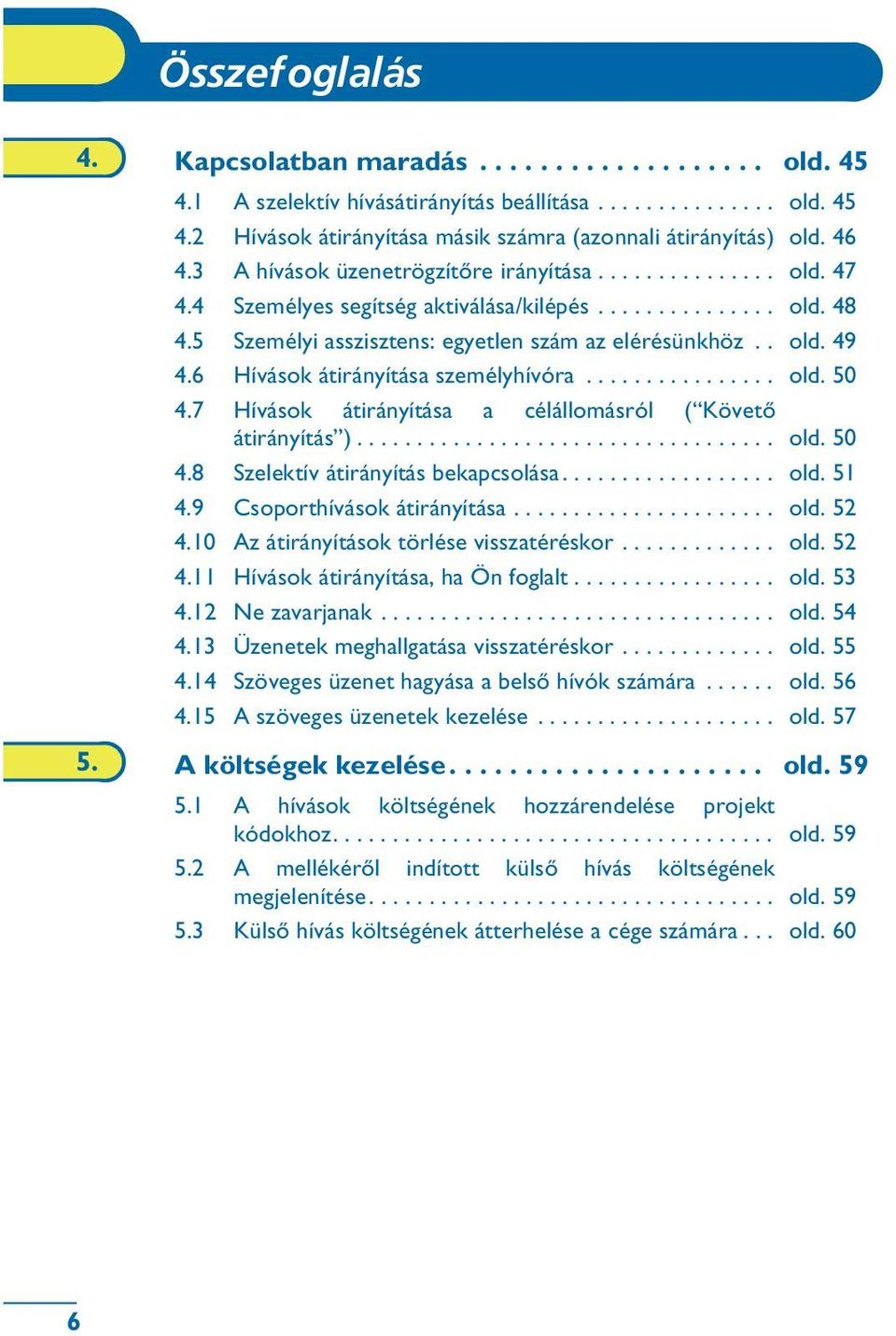 6 Hívások átirányítása személyhívóra................ old. 50 4.7 Hívások átirányítása a célállomásról ( Követõ átirányítás )................................... old. 50 4.8 Szelektív átirányítás bekapcsolása.