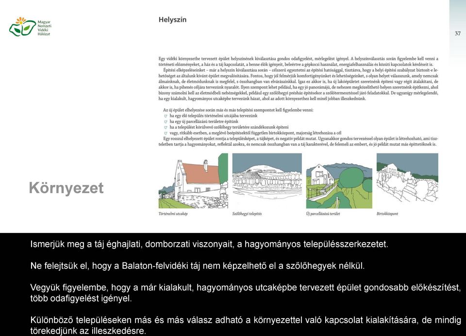 Vegyük figyelembe, hogy a már kialakult, hagyományos utcaképbe tervezett épület gondosabb előkészítést, több