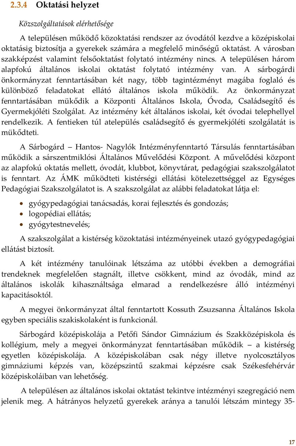 A sárbogárdi önkormányzat fenntartásában két nagy, több tagintézményt magába foglaló és különböző feladatokat ellátó általános iskola működik.