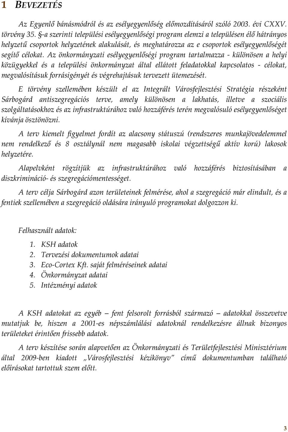 Az önkormányzati esélyegyenlőségi program tartalmazza különösen a helyi közügyekkel és a települési önkormányzat által ellátott feladatokkal kapcsolatos célokat, megvalósításuk forrásigényét és