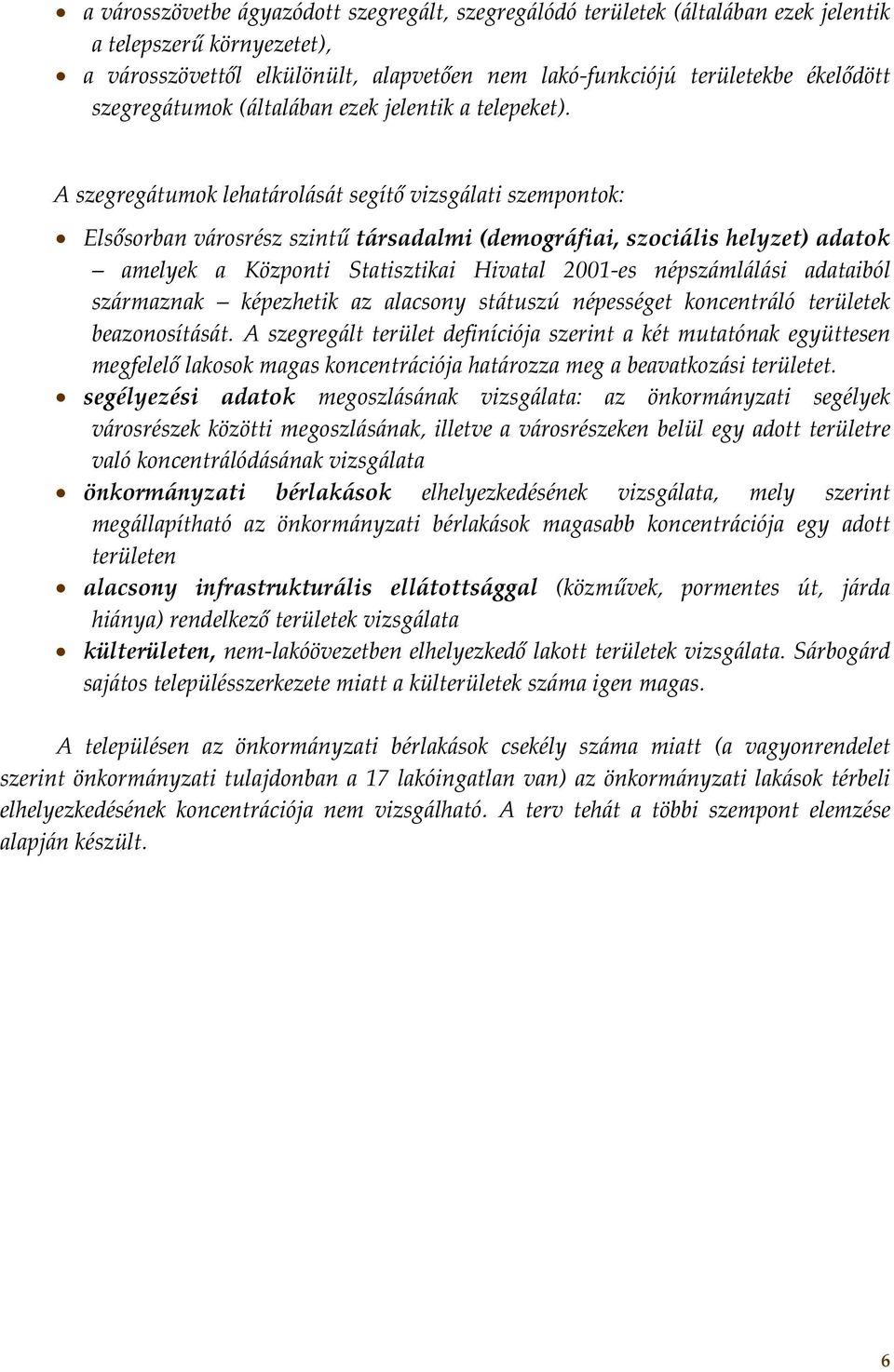 A szegregátumok lehatárolását segítő vizsgálati szempontok: Elsősorban városrész szintű társadalmi (demográfiai, szociális helyzet) adatok amelyek a Központi Statisztikai Hivatal 2001 es