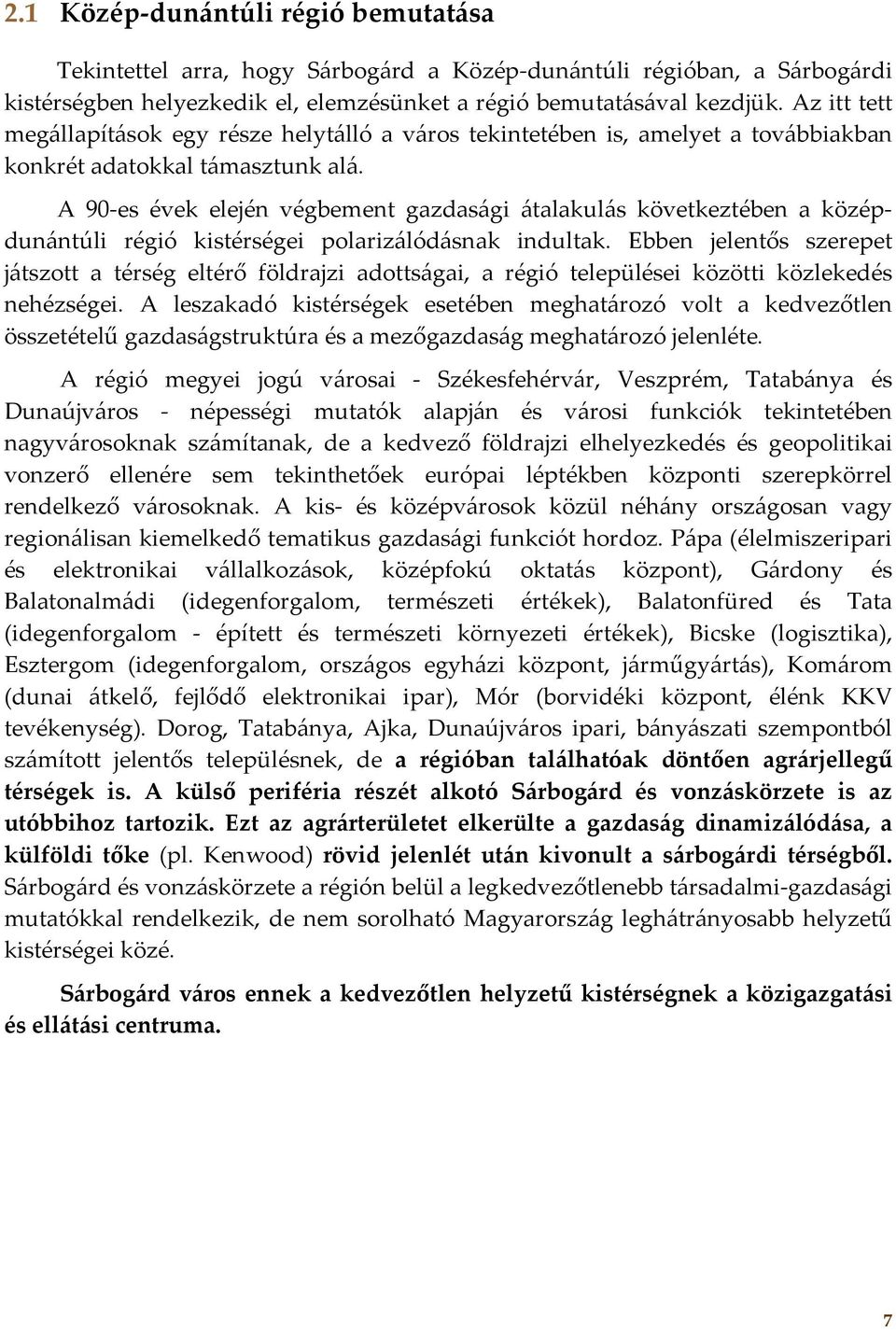 A 90 es évek elején végbement gazdasági átalakulás következtében a középdunántúli régió kistérségei polarizálódásnak indultak.