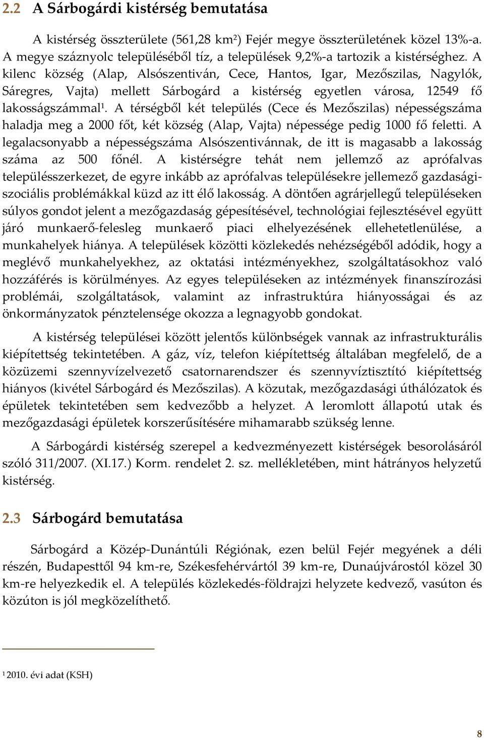 A kilenc község (Alap, Alsószentiván, Cece, Hantos, Igar, Mezőszilas, Nagylók, Sáregres, Vajta) mellett Sárbogárd a kistérség egyetlen városa, 12549 fő lakosságszámmal 1.