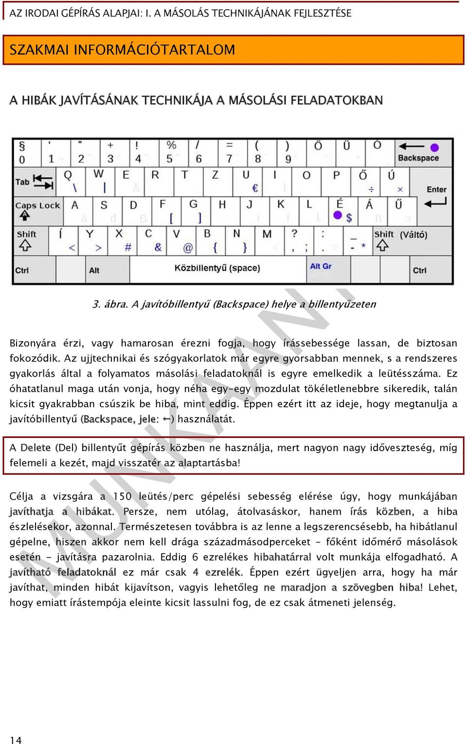 Az ujjtechnikai és szógyakorlatok már egyre gyorsabban mennek, s a rendszeres gyakorlás által a folyamatos másolási feladatoknál is egyre emelkedik a leütésszáma.