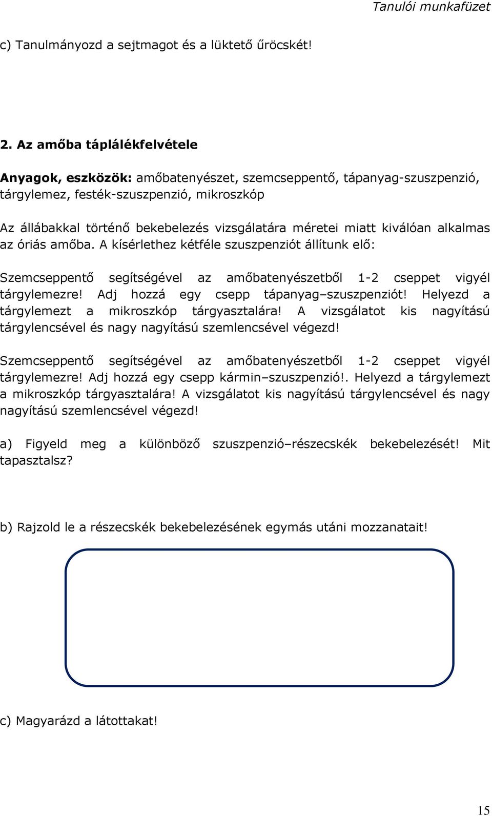 miatt kiválóan alkalmas az óriás amőba. A kísérlethez kétféle szuszpenziót állítunk elő: Szemcseppentő segítségével az amőbatenyészetből 1-2 cseppet vigyél tárgylemezre!