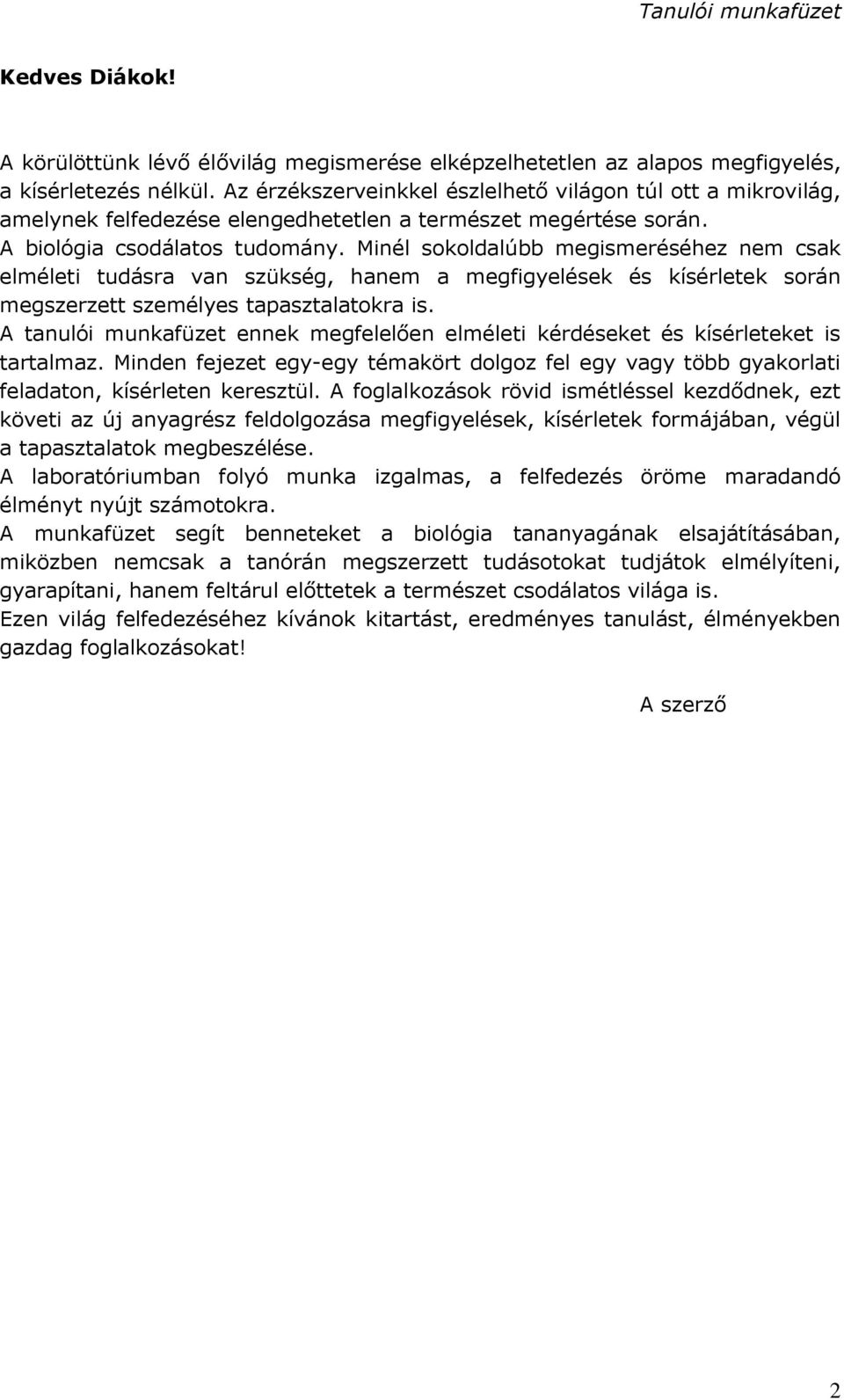 Minél sokoldalúbb megismeréséhez nem csak elméleti tudásra van szükség, hanem a megfigyelések és kísérletek során megszerzett személyes tapasztalatokra is.