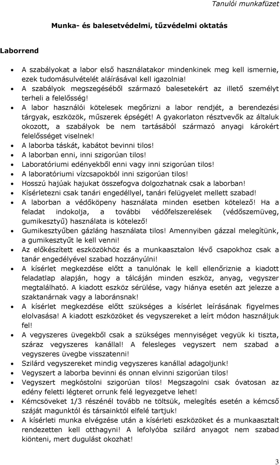 A gyakorlaton résztvevők az általuk okozott, a szabályok be nem tartásából származó anyagi károkért felelősséget viselnek! A laborba táskát, kabátot bevinni tilos!