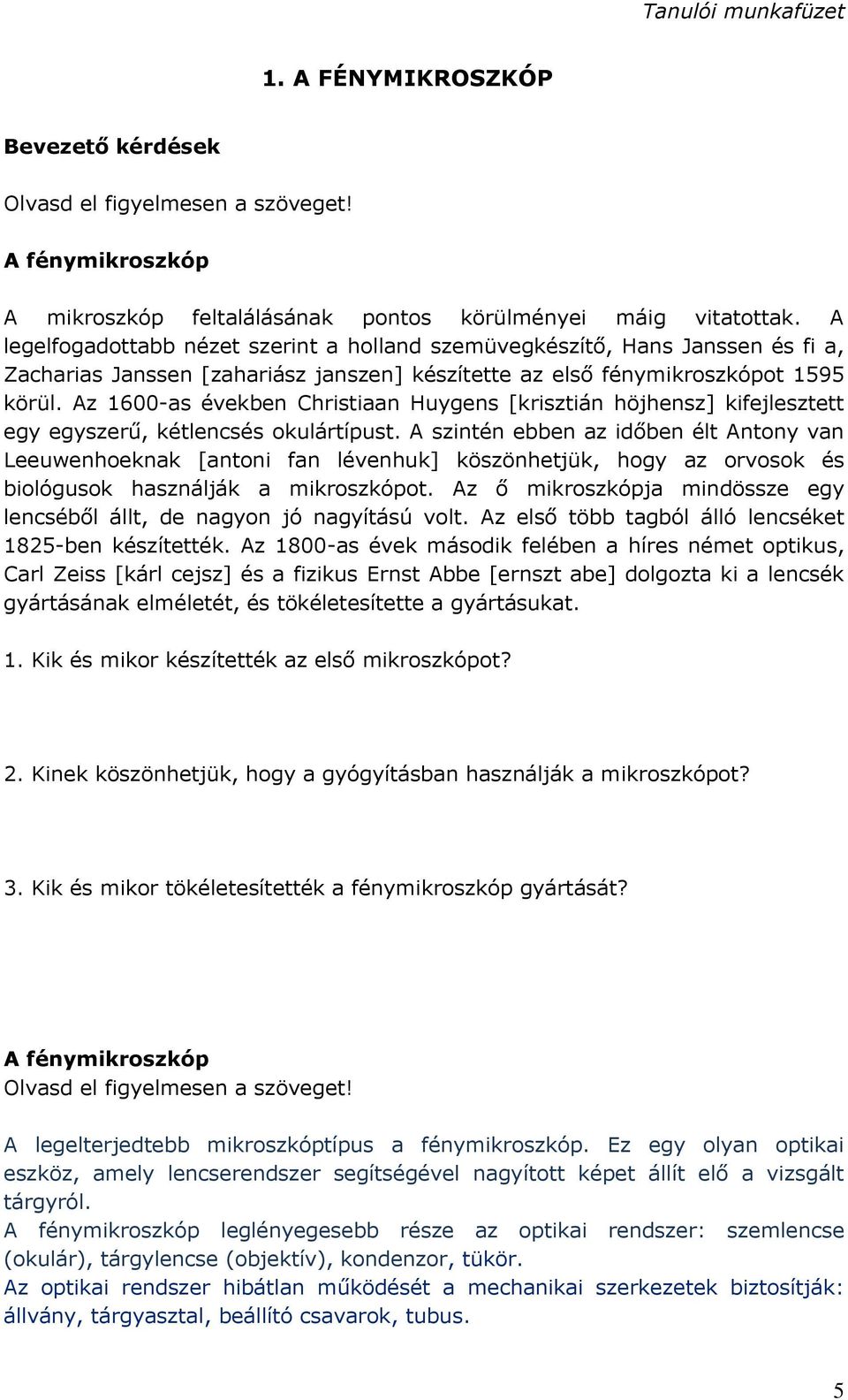 Az 1600-as években Christiaan Huygens [krisztián höjhensz] kifejlesztett egy egyszerű, kétlencsés okulártípust.