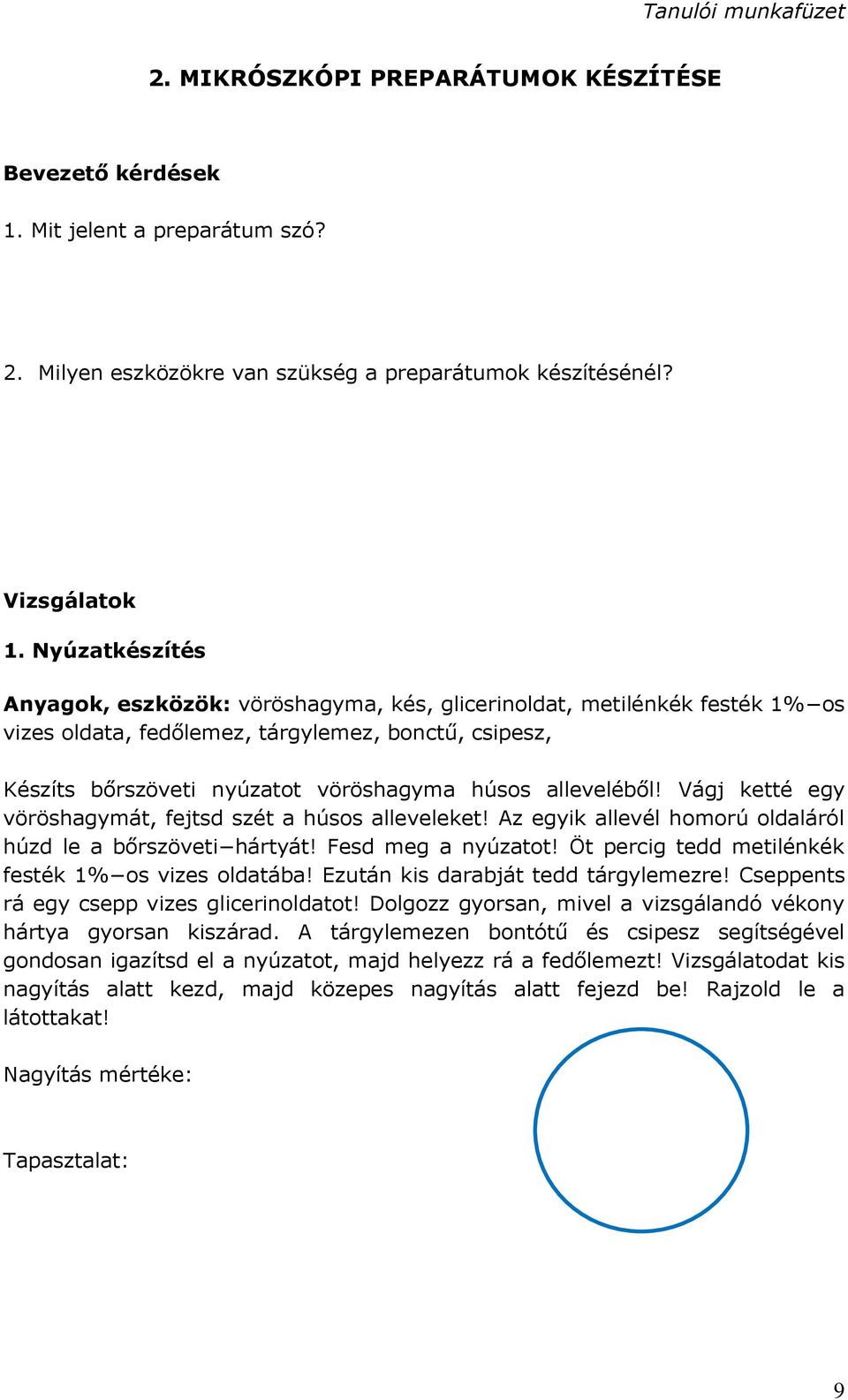 alleveléből! Vágj ketté egy vöröshagymát, fejtsd szét a húsos alleveleket! Az egyik allevél homorú oldaláról húzd le a bőrszöveti hártyát! Fesd meg a nyúzatot!