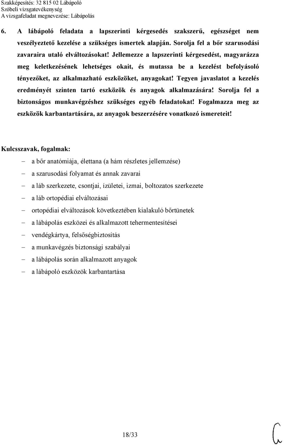 Tegyen javaslatot a kezelés eredményét szinten tartó eszközök és anyagok alkalmazására! Sorolja fel a biztonságos munkavégzéshez szükséges egyéb feladatokat!