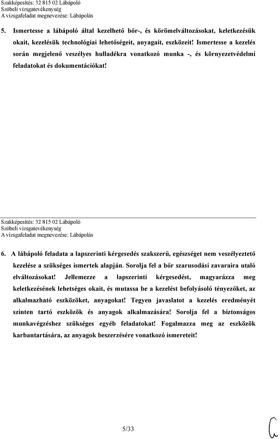 A lábápoló feladata a lapszerinti kérgesedés szakszerű, egészséget nem veszélyeztető kezelése a szükséges ismertek alapján. Sorolja fel a bőr szarusodási zavaraira utaló elváltozásokat!