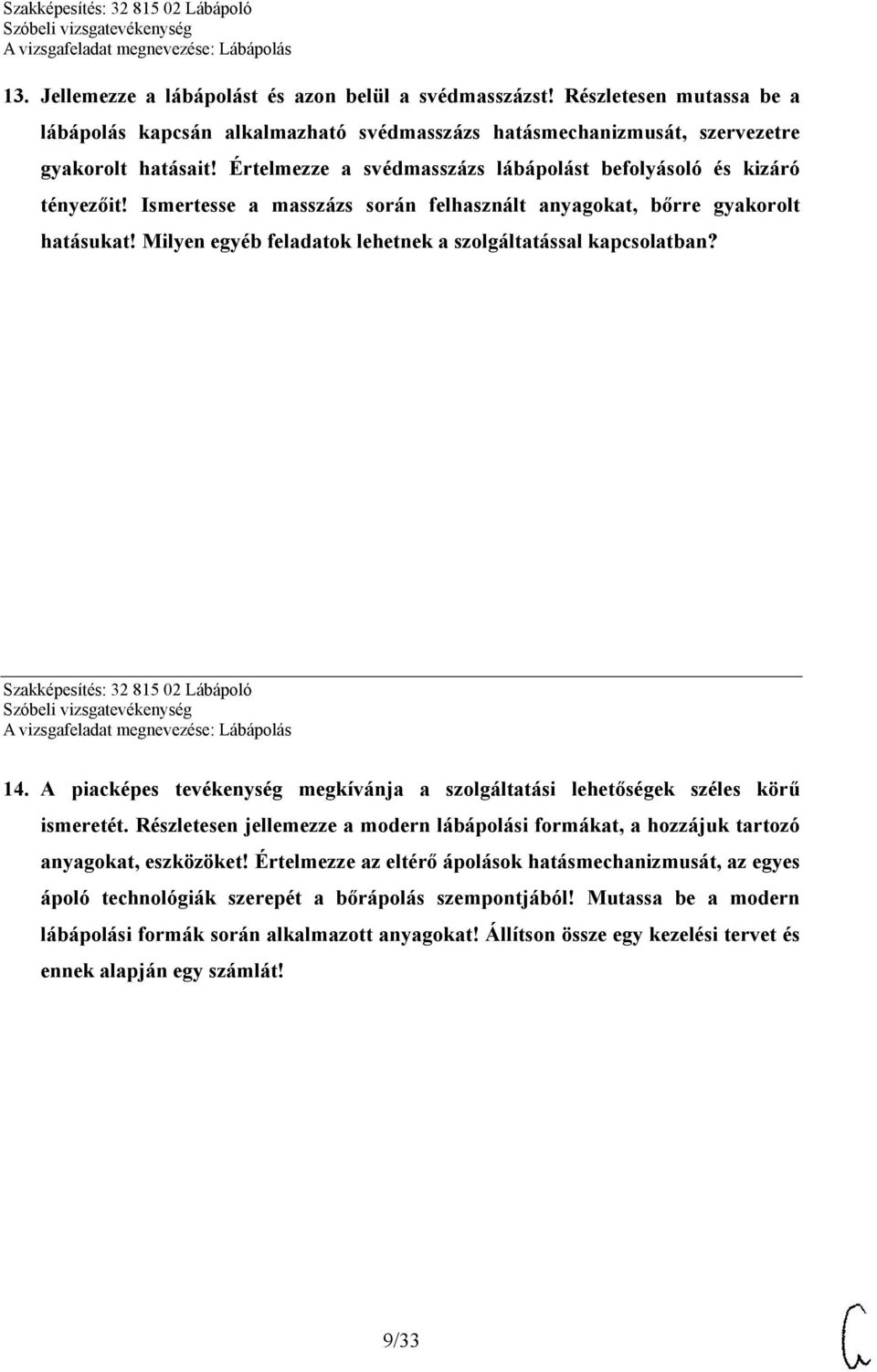 Milyen egyéb feladatok lehetnek a szolgáltatással kapcsolatban? Szakképesítés: 32 815 02 Lábápoló 14. A piacképes tevékenység megkívánja a szolgáltatási lehetőségek széles körű ismeretét.