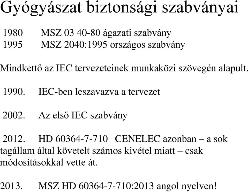 IEC-ben leszavazva a tervezet 2002. Az első IEC szabvány 2012.