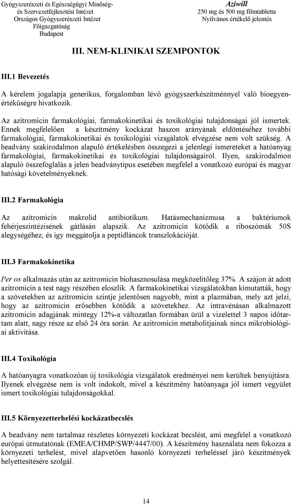 Ennek megfelelően a készítmény kockázat haszon arányának eldöntéséhez további farmakológiai, farmakokinetikai és toxikológiai vizsgálatok elvégzése nem volt szükség.