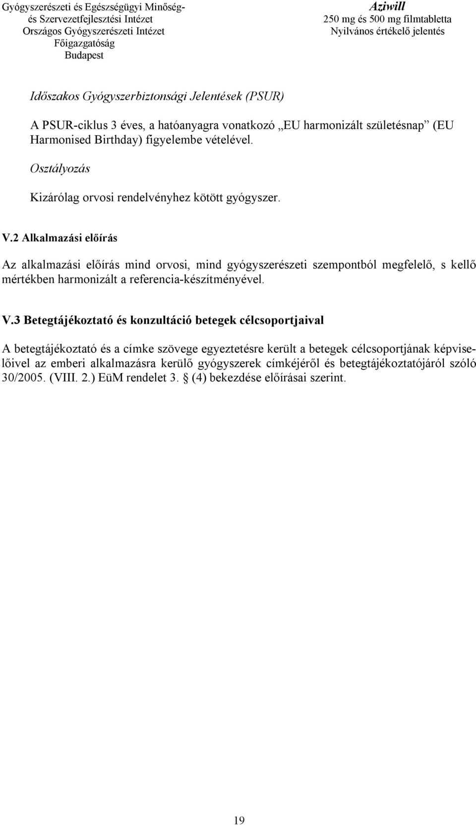 2 Alkalmazási előírás Az alkalmazási előírás mind orvosi, mind gyógyszerészeti szempontból megfelelő, s kellő mértékben harmonizált a referencia-készítményével. V.